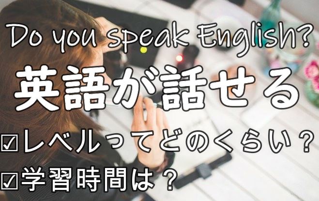 「英語が話せる」ってどのくらいのレベルのこと？実際何時間かかる？